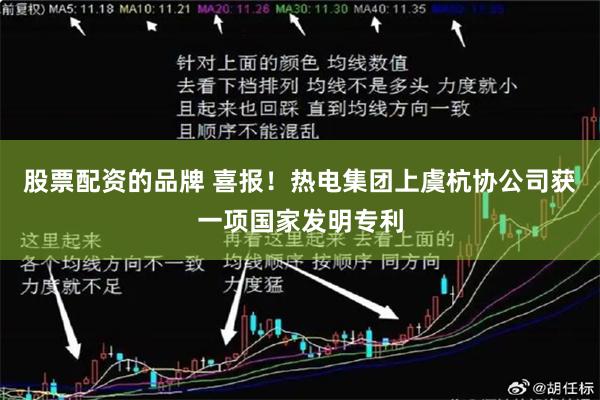 股票配资的品牌 喜报！热电集团上虞杭协公司获一项国家发明专利