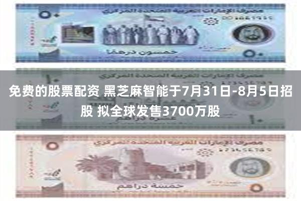 免费的股票配资 黑芝麻智能于7月31日-8月5日招股 拟全球发售3700万股