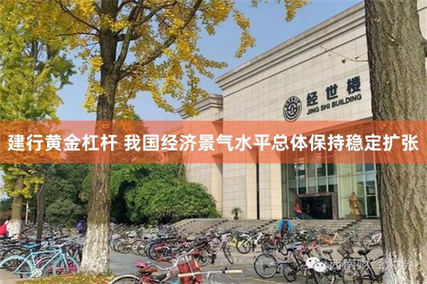 建行黄金杠杆 我国经济景气水平总体保持稳定扩张