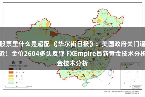 股票里什么是超配 《华尔街日报》：美国政府关门逼近！金价2604多头反弹 FXEmpire最新黄金技术分析