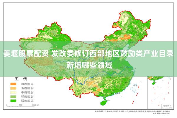 姜堰股票配资 发改委修订西部地区鼓励类产业目录 新增哪些领域